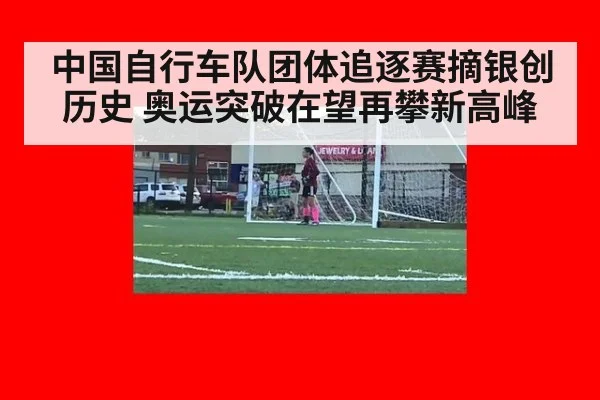 中国自行车队团体追逐赛摘银创历史 奥运突破在望再攀新高峰