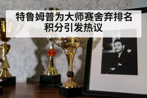 特鲁姆普为大师赛舍弃排名积分引发热议